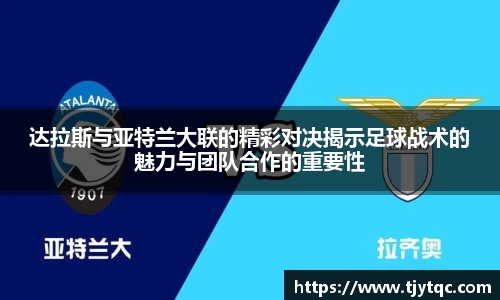 达拉斯与亚特兰大联的精彩对决揭示足球战术的魅力与团队合作的重要性